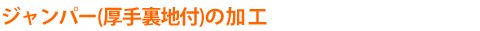 ジャンパー(厚手裏地付)の加工